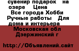 сувенир подарок “ на озере“ › Цена ­ 1 250 - Все города Хобби. Ручные работы » Для дома и интерьера   . Московская обл.,Дзержинский г.